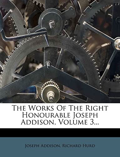 The Works Of The Right Honourable Joseph Addison, Volume 3... (9781278010045) by Addison, Joseph; Hurd, Richard