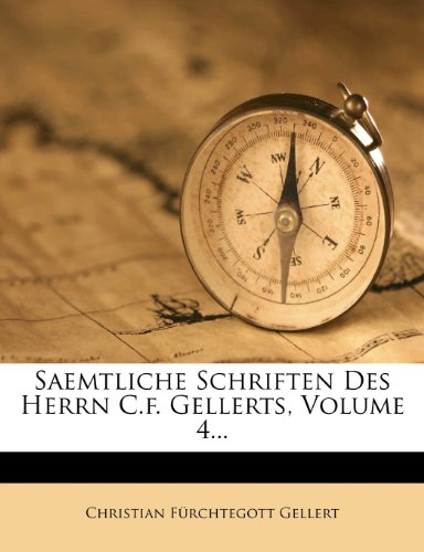 Saemtliche Schriften Des Herrn C.f. Gellerts, Volume 4... (German Edition) (9781278092485) by Gellert, Christian FÃ¼rchtegott