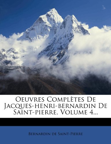 Oeuvres ComplÃ¨tes De Jacques-henri-bernardin De Saint-pierre, Volume 4... (French Edition) (9781278108148) by Saint-Pierre, Bernardin De