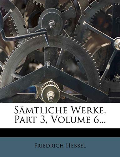 Friedrich Hebbel sÃ¤mtliche Werke, Dritte Abteilung (German Edition) (9781278121611) by Hebbel, Friedrich