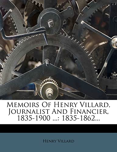 Memoirs Of Henry Villard, Journalist And Financier, 1835-1900 ...: 1835-1862... (9781278131160) by Villard, Henry