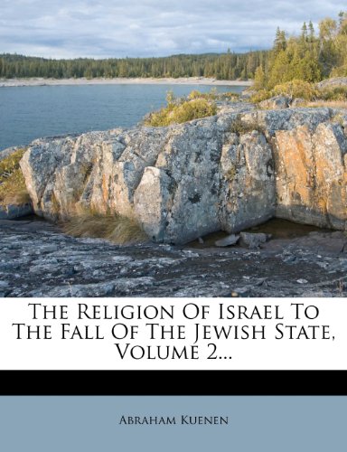 The Religion Of Israel To The Fall Of The Jewish State, Volume 2... (9781278143804) by Kuenen, Abraham