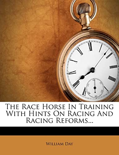 The Race Horse In Training With Hints On Racing And Racing Reforms... (9781278167350) by Day, William