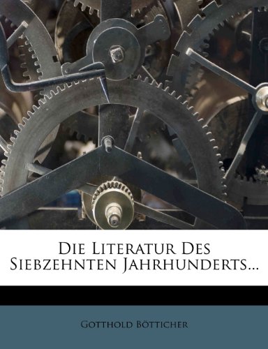 Die Literatur Des Siebzehnten Jahrhunderts... (German Edition) (9781278254494) by B. Tticher, Gotthold; Botticher, Gotthold