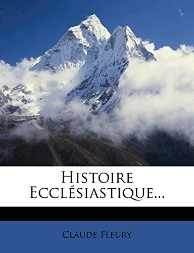 Histoire EcclÃ©siastique... (French Edition) (9781278275956) by Fleury, Claude