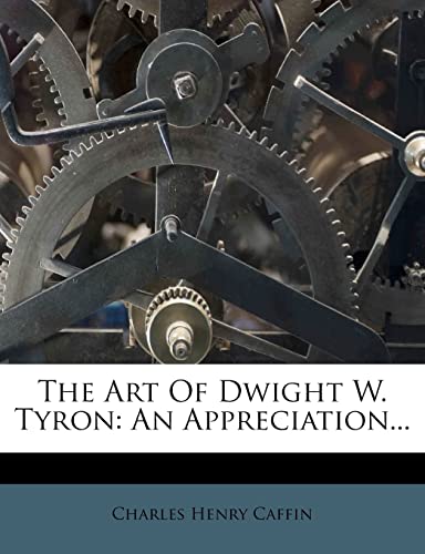 The Art Of Dwight W. Tyron: An Appreciation... (9781278317854) by Caffin, Charles Henry