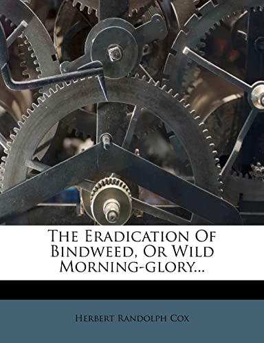 The Eradication of Bindweed, or Wild Morning-Glory... (9781278321042) by Cox, Herbert Randolph