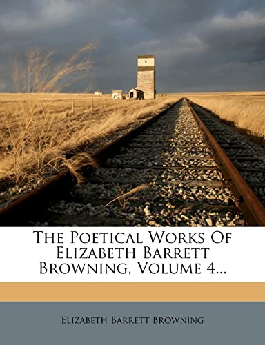 The Poetical Works Of Elizabeth Barrett Browning, Volume 4... (9781278349329) by Browning, Elizabeth Barrett