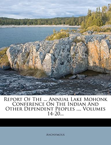 9781278394565: Report Of The ... Annual Lake Mohonk Conference On The Indian And Other Dependent Peoples ..., Volumes 14-20...