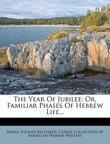 The Year of Jubilee: Or, Familiar Phases of Hebrew Life... (9781278442938) by Richards, Maria Tolman