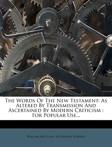 The Words Of The New Testament: As Altered By Transmission And Ascertained By Modern Criticism : For Popular Use... (9781278485355) by Milligan, William; Roberts, Alexander