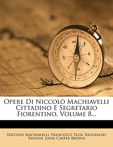 Opere Di NiccolÃ² Machiavelli Cittadino E Segretario Fiorentino, Volume 8... (Italian Edition) (9781278666754) by Machiavelli, NiccolÃ²; Tassi, Francesco; Tanzini, Reginaldo
