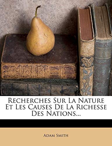 Recherches Sur La Nature Et Les Causes De La Richesse Des Nations... (French Edition) (9781278763071) by Smith, Adam