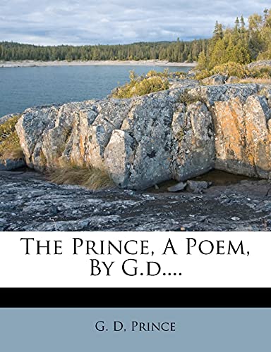 The Prince, a Poem, by G.D.... (9781278806877) by D, G; Prince