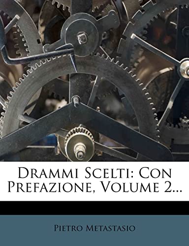 Drammi Scelti: Con Prefazione, Volume 2... (Italian Edition) (9781278966083) by Metastasio, Pietro