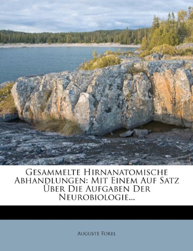 Gesammelte Hirnanatomische Abhandlungen: Mit Einem Auf Satz Uber Die Aufgaben Der Neurobiologie... (German Edition) (9781278987255) by Forel, Auguste