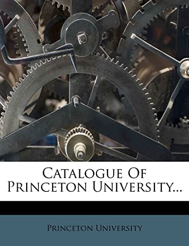 Catalogue Of Princeton University... (9781279038635) by University, Princeton