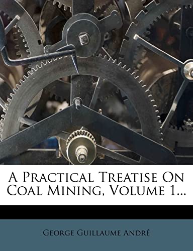 9781279046999: A Practical Treatise On Coal Mining, Volume 1...