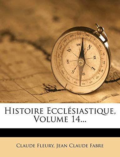 Histoire EcclÃ©siastique, Volume 14... (French Edition) (9781279127438) by Fleury, Claude