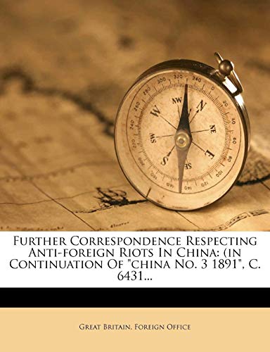 9781279203507: Further Correspondence Respecting Anti-Foreign Riots in China: (In Continuation of China No. 3 1891, C. 6431...