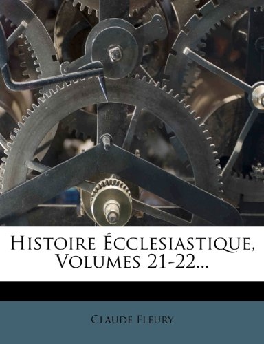 Histoire Ã‰cclesiastique, Volumes 21-22... (French Edition) (9781279256763) by Fleury, Claude