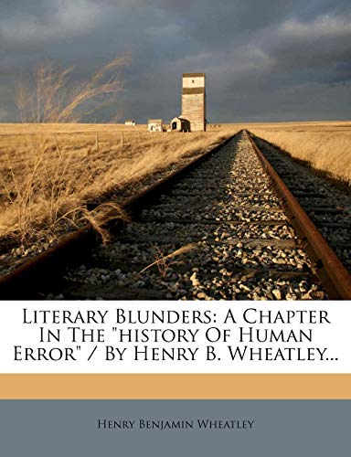 9781279305157: Literary Blunders: A Chapter In The "history Of Human Error" / By Henry B. Wheatley...
