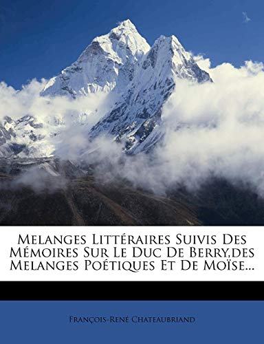 Melanges LittÃ©raires Suivis Des MÃ©moires Sur Le Duc De Berry,des Melanges PoÃ©tiques Et De MoÃ¯se... (French Edition) (9781279316306) by Chateaubriand, FranÃ§ois-RenÃ©