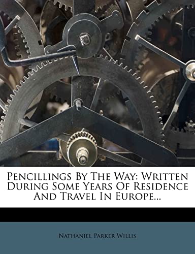 Pencillings By The Way: Written During Some Years Of Residence And Travel In Europe... (9781279334003) by Willis, Nathaniel Parker
