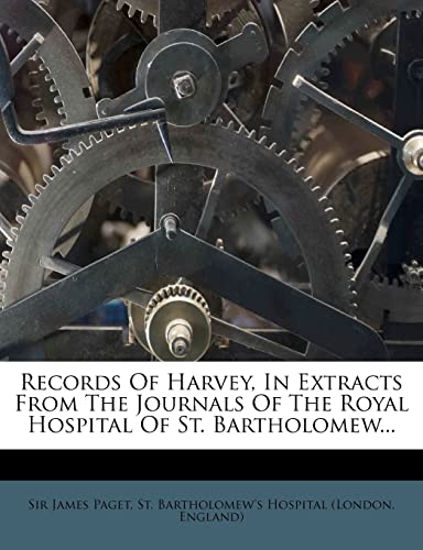 Records of Harvey, in Extracts from the Journals of the Royal Hospital of St. Bartholomew... (9781279360033) by Paget Sir, James; Paget, Sir James; England)