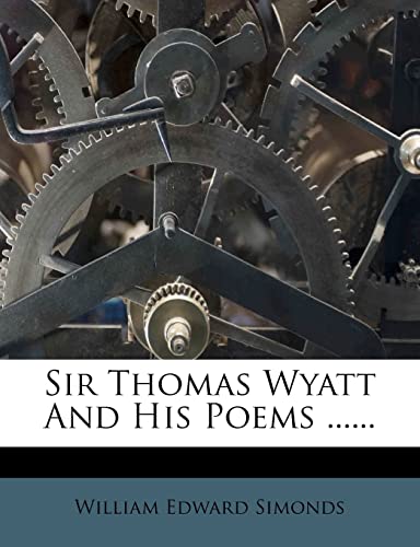 Sir Thomas Wyatt And His Poems ...... (9781279366950) by Simonds, William Edward