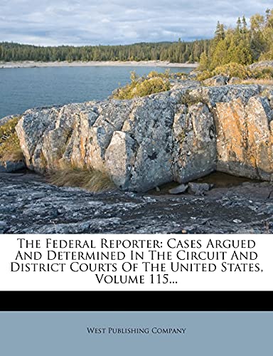 The Federal Reporter: Cases Argued And Determined In The Circuit And District Courts Of The United States, Volume 115... (9781279370438) by Company, West Publishing