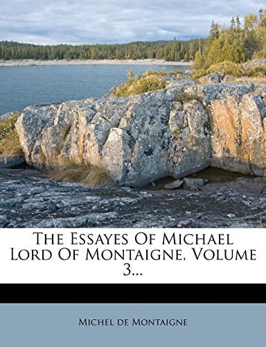 The Essayes Of Michael Lord Of Montaigne, Volume 3... (9781279701140) by Montaigne, Michel De