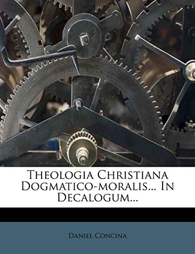 9781279748428: Theologia Christiana Dogmatico-moralis... In Decalogum... (Latin Edition)