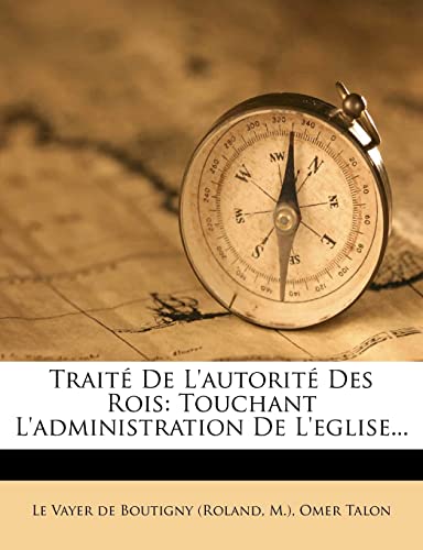 TraitÃ© De L'autoritÃ© Des Rois: Touchant L'administration De L'eglise... (French Edition) (9781279802700) by M ); Talon, Omer