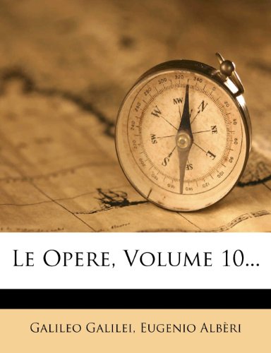 Le Opere, Volume 10... (Italian Edition) (9781279882351) by Galilei, Galileo; AlbÃ¨ri, Eugenio