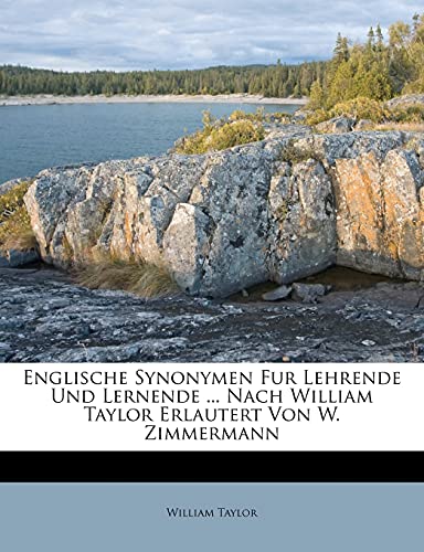 Englische Synonymen Fur Lehrende Und Lernende ... Nach William Taylor Erlautert Von W. Zimmermann (9781279985137) by Taylor, William