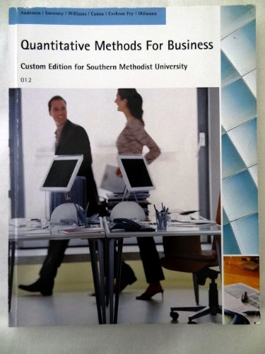 Quantitative Methods For Business: Custom Edition for Southern Methodist University (9781285027357) by David R. Anderson; Dennis J. Sweeney; Thomas A. Williams; Jeffrey D. Camm; James J. Cochran; Michael J. Fry; Jeffrey W. Ohlmann