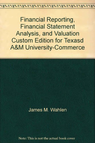 Financial Reporting, Financial Statement Analysis, and Valuation Custom Edition for Texasd A&M University-Commerce (9781285129150) by James M. Wahlen