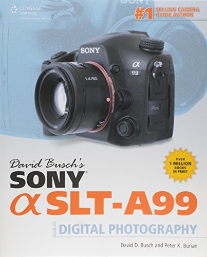 David Busch's Sony Alpha SLT-A99 Guide to Digital SLR Photography (David Busch's Digital Photography Guides) (9781285838427) by Busch, David D.; Burian, Peter K.