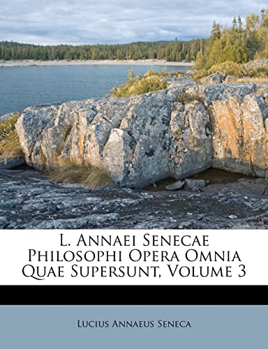 9781286054321: L. Annaei Senecae Philosophi Opera Omnia Quae Supersunt, Volume 3 (Latin Edition)