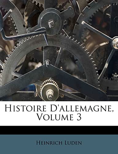Histoire D'allemagne, Volume 3 (French Edition) (9781286090442) by Luden, Heinrich