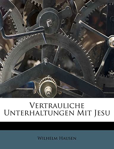 Vertrauliche Unterhaltungen Mit Jesu (German Edition) (9781286092439) by Hausen, Wilhelm