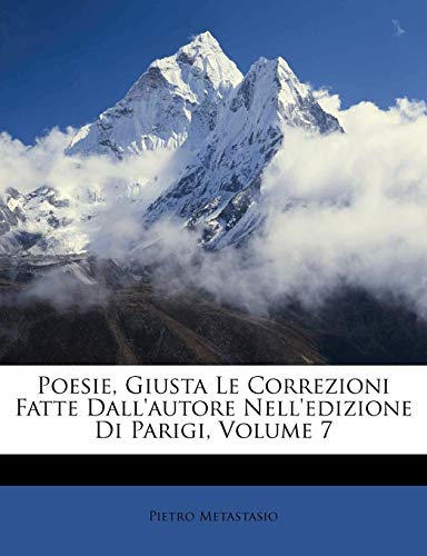 Poesie, Giusta Le Correzioni Fatte Dall'autore Nell'edizione Di Parigi, Volume 7 (Italian Edition) (9781286093580) by Metastasio, Pietro