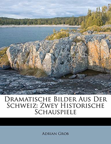 9781286134948: Dramatische Bilder Aus Der Schweiz: Zwey Historische Schauspiele