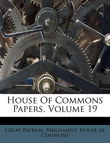 9781286166000: House Of Commons Papers, Volume 19