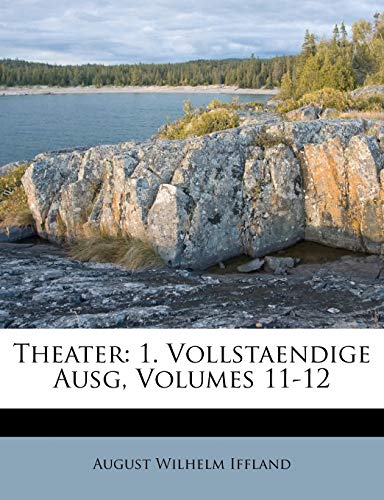 Theater: 1. Vollstaendige Ausg, Volumes 11-12 (German Edition) (9781286180273) by Iffland, August Wilhelm