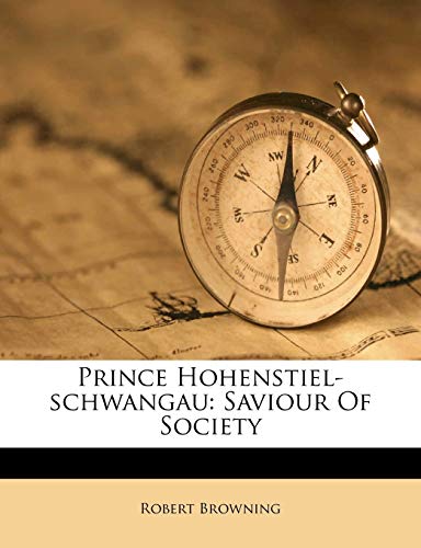 Prince Hohenstiel-schwangau: Saviour Of Society (9781286214633) by Browning, Robert