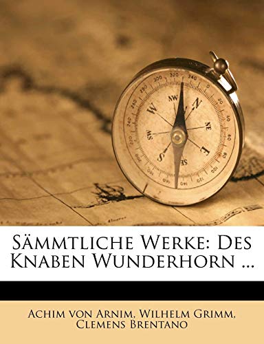 SÃ¤mmtliche Werke: Des Knaben Wunderhorn ... (German Edition) (9781286242674) by Arnim, Achim Von; Grimm, Wilhelm; Brentano, Clemens