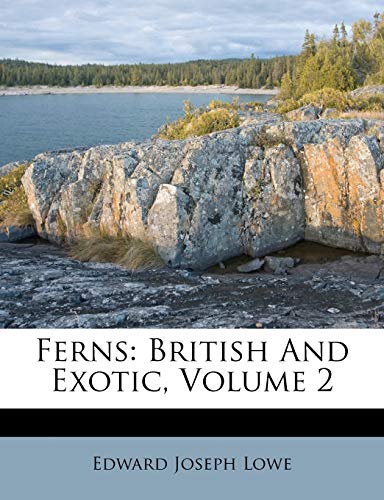 Ferns: British And Exotic, Volume 2 (9781286243381) by Lowe, Edward Joseph