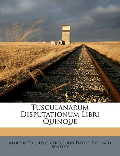 Tusculanarum Disputationum Libri Quinque (9781286277553) by Cicero, Marcus Tullius; Davies Sir, John; Bentley, Richard